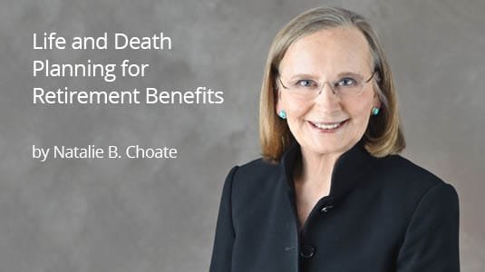 Life and Death Planning for Retirement Benefits